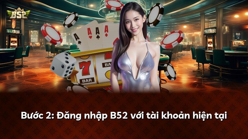 Bước 2: Đăng nhập B52 với tài khoản hiện tại