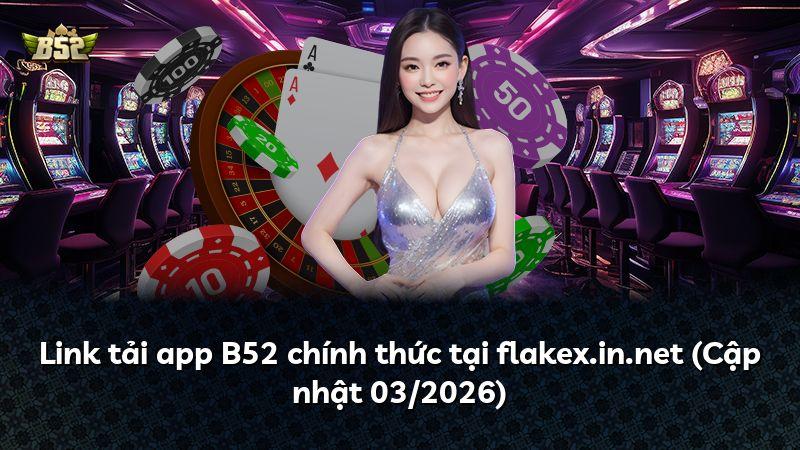 Link tải app B52 chính thức tại flakex.in.net (Cập nhật 03/2026)