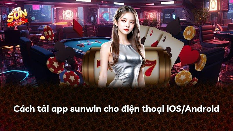 Cách tải app sunwin cho điện thoại iOS/Android