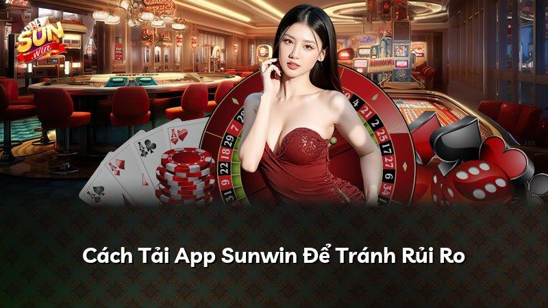 Cách Tải App Sunwin Để Tránh Rủi Ro