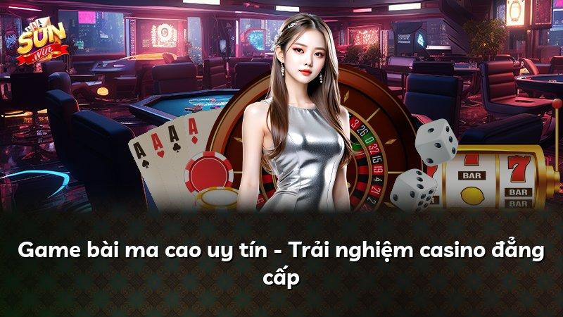 Game bài ma cao uy tín - Trải nghiệm casino đẳng cấp