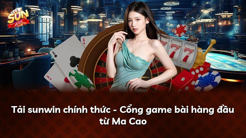 Tải sunwin chính thức - Cổng game bài hàng đầu từ Ma Cao
